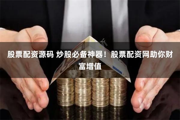 股票配资源码 炒股必备神器!股票配资网助你财富增值