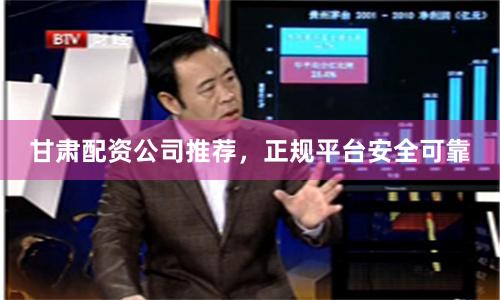 甘肃配资公司推荐，正规平台安全可靠
