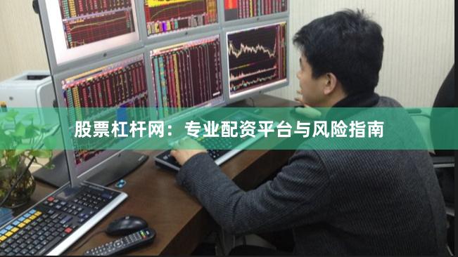 股票杠杆网：专业配资平台与风险指南