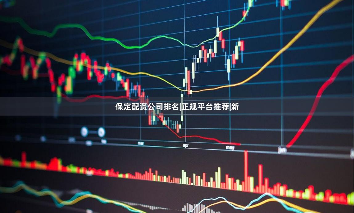保定配资公司排名|正规平台推荐|新
