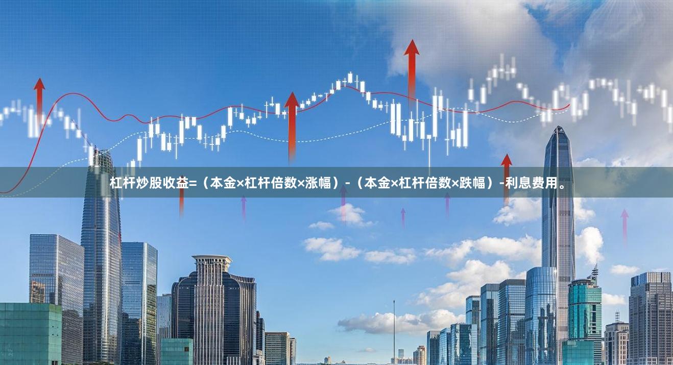 杠杆炒股收益=(本金×杠杆倍数×涨幅)-(本金×杠杆倍数×跌幅)-利息费用。