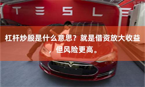 杠杆炒股是什么意思?就是借资放大收益,但风险更高。