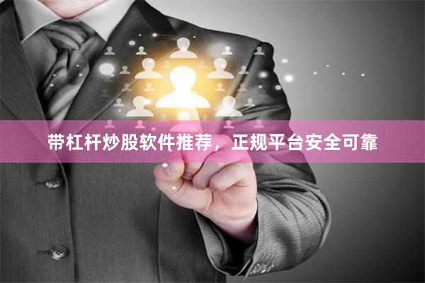 带杠杆炒股软件推荐，正规平台安全可靠